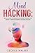 Mind Hacking: Brain Hacking Techniques For Growth, Change Your Mindset By Reprogramming Your Subconscious