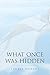 What Once Was Hidden by Laurie Powers