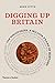 Digging Up Britain: Ten Discoveries, a Million Years of History
