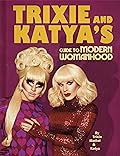 Trixie and Katya's Guide to Modern Womanhood