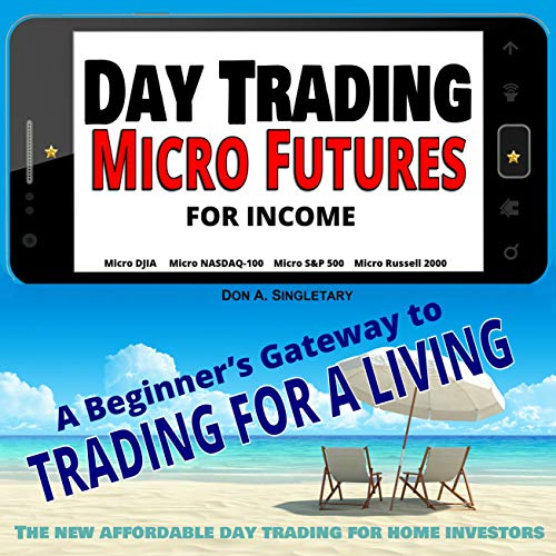 Day Trading Micro Futures for Income: The Beginner’s Gateway to Trading for a Living (Kindle Edition)
