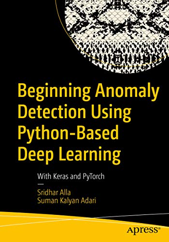 Beginning Anomaly Detection Using Python-Based Deep Learning: With Keras and PyTorch (Kindle Edition)