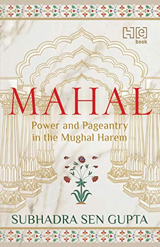 MAHAL: Power and Pageantry in the Mughal Harem (Kindle Edition)