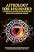 Astrology For Beginners - A Spiritual Guide To Horoscope And The 12 Zodiac Signs: Find Yourself And Understand Others Using Knowledge From The Stars