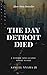 The Day Detroit Died by Samuel Nnama Jr