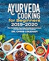 Ayurveda Cooking for Beginners 2019-2020: The Complete Ayuveda Cookbook to Unlock the Secrets of Hindu Healing