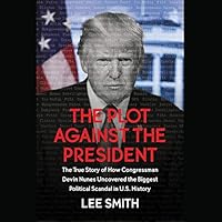 The Plot Against the President: Revelations on the Deep State from the House Intelligence Committee