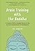 Brain Training with the Buddha: A Modern Path to Insight Based on the Ancient Foundations of Mindfulness