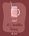 Hello! 365 Smoothie Recipes: Best Smoothie Cookbook Ever For Beginners [Coconut Milk Recipes, Vegetable And Fruit Smoothie Recipes, Smoothie Bowl Recipe, Meal Replacement Smoothie Recipes] [Book 1]