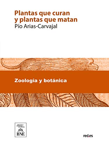 Plantas que curan y plantas que matan : tratado teorico práctico de botánica medicinal para la curación de todas las enfermedades (Spanish Edition)