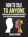 How to Talk to Anyone: Learn the Secrets of Good Communication and the Little Tricks for Big Success in Relationships How to Talk to Anyone: Learn the Secrets of Good Communication and the Little Tricks for Big Success in Relationships