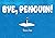 Bye, Penguin!