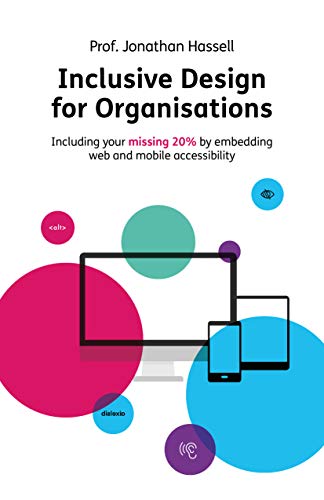 Inclusive Design for Organisations: Including your missing 20% by embedding web and mobile accessibility (Kindle Edition)