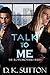 Talk to Me by D.K.  Sutton Talk to Me by D.K.  Sutton