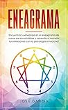 Eneagrama: Encuentra tu eneatipo en el eneagrama de nueve personalidades y aprende a manejar tus relaciones con la psicología emocional
