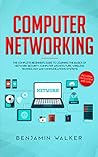 Computer Networking: The Complete Beginner's Guide to Learning the Basics of Network Security, Computer Architecture, Wireless Technology and Communications Systems (Including Cisco, CCENT, and CCNA)