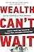 Wealth Can't Wait: Avoid the 7 Wealth Traps, Implement the 7 Business Pillars, and Complete a Life Audit Today!