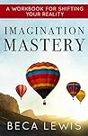 Imagination Mastery: A Workbook For Shifting Your Reality (The Shift Series)