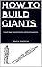 How to Build Giants by Mikeal R. Morgan