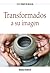 Transformados a Su imagen (...