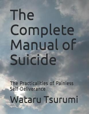 The Complete Manual of Suicide: The Practicalities of Painless Self-Deliverance