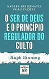 O Ser de Deus e o Princípio Regulador do Culto (Portuguese Edition)