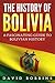 The History of Bolivia: A F...