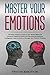 Master Your Emotions: The Easy Guide to Improve Your Social Skills and Influence Cognitive Behavioral Developing Emotional Intelligence. Learn to Build ... on mutual respect, empathy, and trust)
