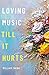 Loving Music Till It Hurts