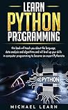 Learn python Programming: this book will teach you about the language, data analysis and algorithms and will level up your skills in computer programming ... of : Computer Pogramming ( 35+ books ) 1) Learn python Programming: this book will teach you about the language, data analysis and algorithms and will level up your skills in computer programming ... of : Computer Pogramming ( 35+ books ) 1)