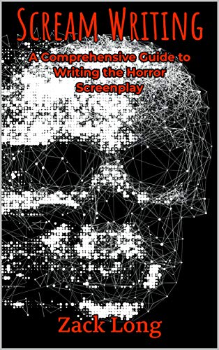 Scream Writing: A Comprehensive Guide to Writing the Horror Screenplay (Kindle Edition)