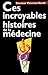 Ces Incroyables Histoires De La Médecine by Docteur Pierrick Hordé
