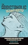 The Addictoholic Deconstructed: An irreverently quick and dirty education by a doctor who says f*ck a lot Book cover for The Addictoholic Deconstructed: An irreverently quick and dirty education by a doctor who says f*ck a lot