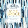 Be the Bridge by LaTasha Morrison