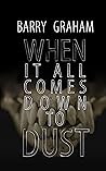 When it all Comes Down to Dust by Barry Graham