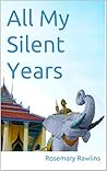 All My Silent Years by Rosemary Rawlins All My Silent Years by Rosemary Rawlins
