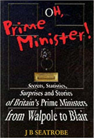 Oh, Prime Minister!: Secrets, Statistics and Surprises from Walpole to Blair (Paperback)