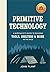 Primitive Technology: The complete guide to making things in the wild from scratch