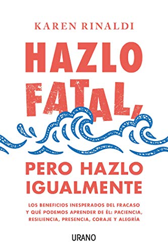 Hazlo fatal, pero hazlo igualmente: Los beneficios inesperados del fracaso y qué podemos aprender de él: paciencia, resiliencia, presencia, coraje y alegría (Crecimiento personal) (Spanish Edition)