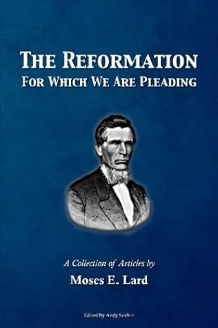 The Reformation For Which We Are Pleading: A Collection of Articles by Moses E. Lard