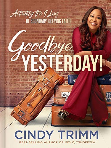 Goodbye, Yesterday!: Activating the 12 Laws of Boundary-Defying Faith (Kindle Edition)
