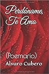 Perdóname, Te Amo by Alvaro Cubero