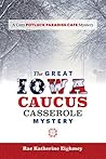 The Great Iowa Caucus Casserole Mystery by Rae Katherine Eighmey