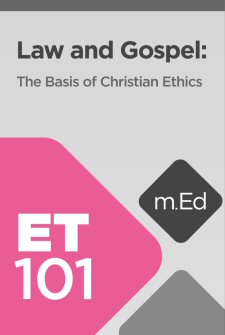 ET101 Law and Gospel: The Basis of Christian Ethics