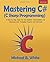 Mastering C# (C Sharp Programming): A Step by Step Guide for the Beginner, Intermediate and Advanced User, Including Projects and Exercises