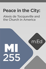 MI255 Peace in the City: Alexis de Tocqueville and the Church in America MI255 Peace in the City: Alexis de Tocqueville and the Church in America