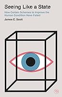 Seeing Like a State: How Certain Schemes to Improve the Human Condition Have Failed
