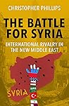The Battle for Syria: International Rivalry in the New Middle East