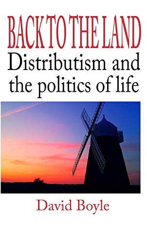 Back to the Land: Distributism and the politics of life (Kindle Edition)