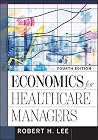 Economics for Healthcare Managers, Fourth Edition (Aupha/Hap Book)